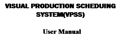 Text Box: Visual Production Scheduing System(VPSS)
User Manual