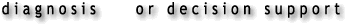 diagnosis or decision support