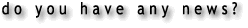 do you have any news?