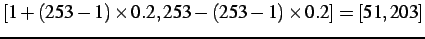 $ [1+(253-1)\times 0.2, 253- (253-1)\times 0.2] = [51,203]$