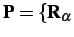 $ \mathbf{P}=\{\mathbf{R}_\alpha$