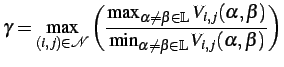 $\displaystyle \gamma = \max\limits_{(i,j)\in\mathcal{N}} \left( \frac{ \max_{\... ...beta) } { \min_{\alpha\ne\beta\in\mathbb{L}}V_{i,j}(\alpha,\beta) } \right) $