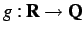 $ g:\mathbf{R}\rightarrow\mathbf{Q}$