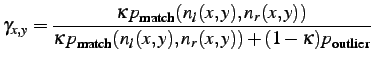$\displaystyle \gamma_{x,y}=\frac{ \kappa p_\mathrm{match}(n_1(x,y),n_2(x,y)) }{ \kappa p_\mathrm{match}(n_1(x,y),n_2(x,y))+(1-\kappa)p_\mathrm{outlier} }$