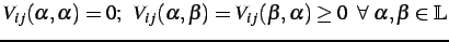 $\displaystyle V_{ij}(\alpha,\alpha)=0; \;\; V_{ij}(\alpha,\beta)=V_{ij}(\beta,\alpha)\geq 0\;\; \forall \; \alpha,\beta\in\mathbb{L} $