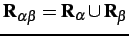 $ \mathbf{R}_{\alpha\beta}=\mathbf{R}_\alpha\cup\mathbf{R}_\beta$