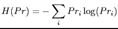 $\displaystyle H(Pr) = - \sum_{i}{Pr_i \log (Pr_i)}
$