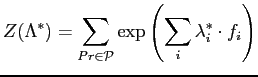 $\displaystyle Z({\Lambda}^*)=\sum_{Pr \in
\mathcal{P}}\exp\left(\sum_{i}{\lambda^*_i\cdot f_i}\right)$