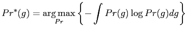 $\displaystyle Pr^{*}({g})= \operatornamewithlimits{arg max}_{Pr} \left \{- \int Pr({g})\log Pr({g})d{g}\right\}$