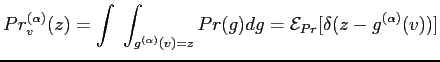 $\displaystyle Pr^{(\alpha)}_{v}(z)=\int\;\int_{{g}^{(\alpha)}(v)=z}{Pr({g})d{g}}={\mathcal{E}}_{Pr}[\delta(z-{g}^{(\alpha)}(v))]$