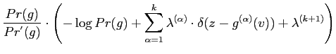 $\displaystyle \frac{Pr({g})}{Pr^{'}({g})} \cdot \left( - \log Pr({g}) + \sum_{\...
...k}
\lambda^{(\alpha)} \cdot
\delta(z-{g}^{(\alpha)}(v))+ \lambda^{(k+1)}\right)$