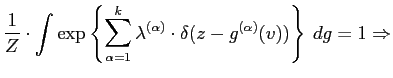 $\displaystyle \frac{1}{Z} \cdot \int {\exp\left\{ \sum_{\alpha =1}^{k}
\lambda^{(\alpha)} \cdot
\delta(z-{g}^{(\alpha)}(v))\right\} \:d{g}}=1
\Rightarrow$