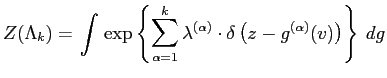 $\displaystyle Z(\Lambda_k)=\left. \int \right. \exp\left\{ \sum_{\alpha =1}^{k}
\lambda^{(\alpha)} \cdot
\delta\left(z-{g}^{(\alpha)}(v)\right)\right\}\:d{{g}}
$