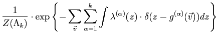 $\displaystyle \frac{1}{Z(\Lambda_k)} \cdot \exp\left\{-
\sum_{\vec{v}} \sum_{\a...
...}
\int \lambda^{(\alpha)}(z) \cdot
\delta(z-{g}^{(\alpha)}(\vec{v}))dz \right\}$