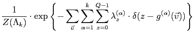 $\displaystyle \frac{1}{Z(\Lambda_k)} \cdot \exp\left\{- \sum_{\vec{v}}
\sum_{\a...
...z=0}^{Q-1} \lambda_z^{(\alpha)} \cdot
\delta(z-{g}^{(\alpha)}(\vec{v}))\right\}$