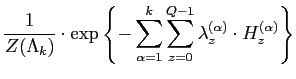 $\displaystyle \frac{1}{Z(\Lambda_k)} \cdot \exp\left\{-
\sum_{\alpha =1}^{k}
\sum_{z=0}^{Q-1} \lambda_z^{(\alpha)} \cdot
H_z^{(\alpha)}\right\}$