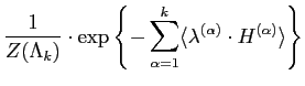 $\displaystyle \frac{1}{Z(\Lambda_k)} \cdot \exp\left\{-
\sum_{\alpha =1}^{k}
\langle
\lambda^{(\alpha)} \cdot
H^{(\alpha)}\rangle\right\}$