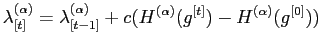 $\displaystyle \lambda_{[t]}^{(\alpha)}=\lambda_{[t-1]}^{(\alpha)}+c
(H^{(\alpha)}({g}^{[t]})-H^{(\alpha)}({g}^{[0]}))
$