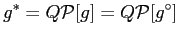 $\displaystyle {g}^{\ast}=Q \mathcal{P}[ {g} ] = Q\mathcal{P}[ g^{\circ} ]$