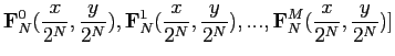 $\displaystyle \mathbf{F}_{N}^0(\frac{x}{2^N}, \frac{y}{2^N}), \mathbf{F}_{N}^1(...
...c{x}{2^N}, \frac{y}{2^N}),..., \mathbf{F}_{N}^M(\frac{x}{2^N}, \frac{y}{2^N}) ]$