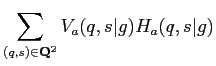 $\displaystyle \sum_{(q,s) \in
\mathbf{Q}^2}V_a{(q,s\vert{g})}H_a{(q,s\vert{g})}$