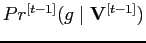 $ Pr^{[t-1]}({g} \mid
\mathbf{V}^{[t-1]})$