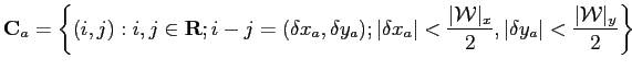 $\displaystyle \mathbf{C}_a=\left\{(i,j):i,j \in \mathbf{R};
i-j=(\delta{x_a},\d...
...W}\vert _x}{2},\vert\delta{y_a}\vert<\frac{\vert\mathcal{W}\vert _y}{2}\right\}$