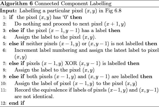 \begin{algorithm}
% latex2html id marker 3886\caption{Connected Component Labe...
...,y)$ and $(x,y-1)$ are not
identical.} \ENDIF
\end{algorithmic}\end{algorithm}