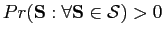 $ Pr(\mathbf{S}:\forall \mathbf{S}\in \mathcal{S})>0$