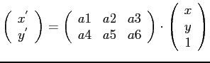 $\displaystyle \left( \begin{array}{c}
x^{'}\\
y^{'}\end{array} \right) =
\left...
...nd{array} \right)
\cdot \left( \begin{array}{c}
x\\
y\\
1\end{array} \right)
$