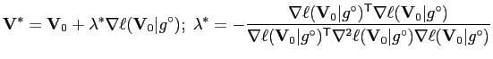 $\displaystyle \mathbf{V}^\ast = \mathbf{V}_0 + \lambda^\ast\nabla \ell(\mathbf{...
...nabla^2 \ell(\mathbf{V}_0\vert g^\circ) \nabla \ell(\mathbf{V}_0\vert g^\circ)}$