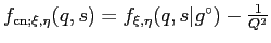 $ f_{\mathrm{cn};\xi,\eta}(q,s)=f_{\xi,\eta}(q,s\vert g^\circ)-\frac{1}{Q^2}$