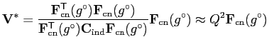 $\displaystyle \mathbf{V}^\ast=\frac{ \mathbf{F}_\mathrm{cn}^\mathsf{T}(g^\circ)...
...rc) }\mathbf{F}_\mathrm{cn}(g^\circ) \approx Q^2\mathbf{F}_\mathrm{cn}(g^\circ)$