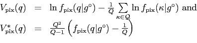 \begin{displaymath}\begin{array}{lll} V_\mathrm{pix}(q) & = & \ln f_\mathrm{pix}...
... f_\mathrm{pix}(q\vert g^\circ)-\frac{1}{Q} \right) \end{array}\end{displaymath}