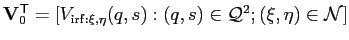 $ \mathbf{V}_0^\mathsf{T} =
[V_{\mathrm{irf}:\xi,\eta}(q,s):
(q,s)\in\mathcal{Q}^2;(\xi,\eta)\in\mathcal{N}]$