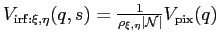 $ V_{\mathrm{irf}:\xi,\eta}(q,s)=\frac{1}{\rho_{\xi,\eta}\vert\mathcal{N}\vert}V_\mathrm{pix}(q)
$