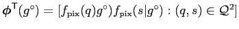$ \boldsymbol{\phi}^\mathsf{T}(g^\circ)=
\left[f_\mathrm{pix}(q)g^\circ)f_\mathrm{pix}(s\vert g^\circ):
(q,s)\in\mathcal{Q}^2\right]$