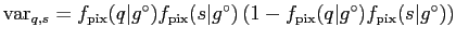 $ \mathrm{var}_{q,s} =
f_\mathrm{pix}(q\vert g^\circ)f_\mathrm{pix}(s\vert g^\ci...
...\left( 1 -
f_\mathrm{pix}(q\vert g^\circ)f_\mathrm{pix}(s\vert g^\circ) \right)$